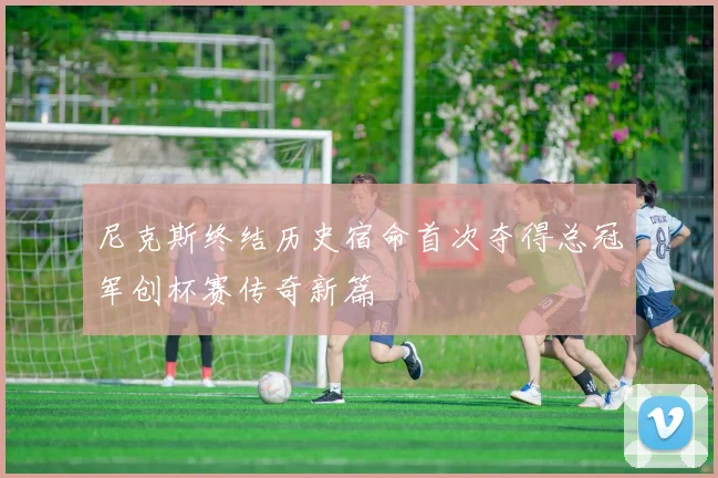尼克斯终结历史宿命首次夺得总冠军创杯赛传奇新篇