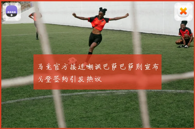 马竞官方接连嘲讽巴萨巴萨则宣布戈登签约引发热议